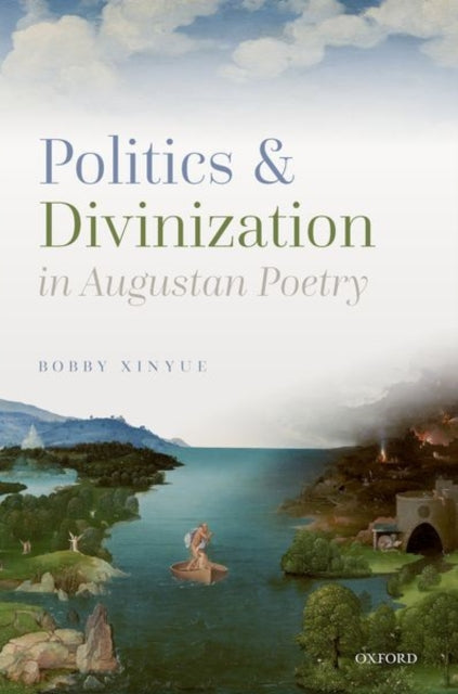 Book cover of: Politics and Divinization in Augustan Poetry. By: Bobby Xinyue