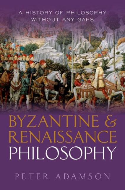 Byzantine and Renaissance Philosophy, A History of Philosophy Without Any Gaps, Volume 6 9780192856418 Peter Adamson