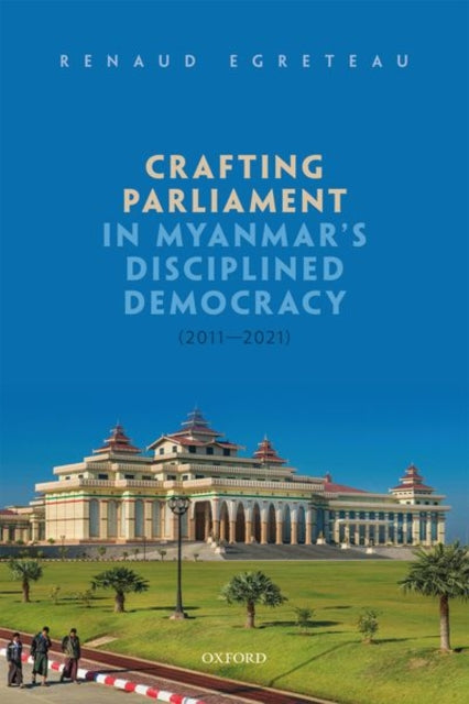 Book cover of: Crafting Parliament in Myanmar's Disciplined Democracy (2011-2021). By: Renaud Egreteau