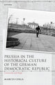 Book cover of: Prussia in the Historical Culture of the German Democratic Republic. By: Marcus Colla