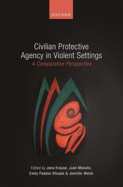 Book cover of: Civilian Protective Agency in Violent Settings. By: Jana Krause