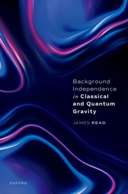 Book cover of: Background Independence in Classical and Quantum Gravity. By: James Read