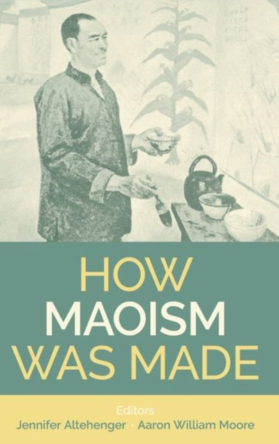 Book cover of: How Maoism Was Made. By: Aaron William Moore