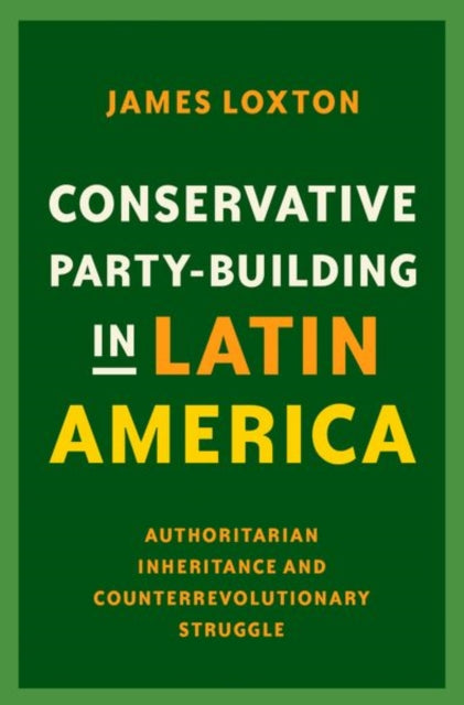 Book cover of: Conservative Party-Building in Latin America. By: James Loxton