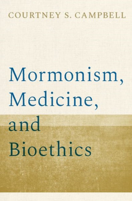 Book cover of: Mormonism, Medicine, and Bioethics. By: Courtney S. Campbell