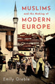 Book cover of: Muslims and the Making of Modern Europe. By: Emily Greble