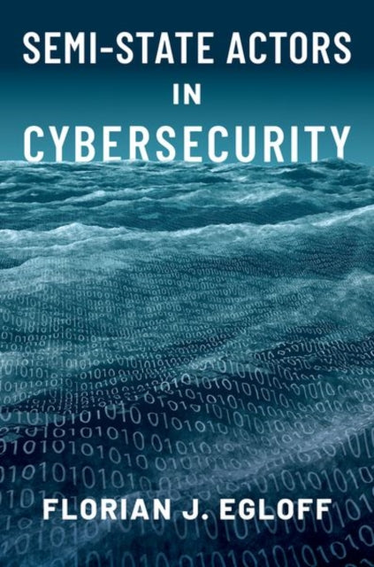 Book cover of: Semi-State Actors in Cybersecurity. By: Florian J. Egloff