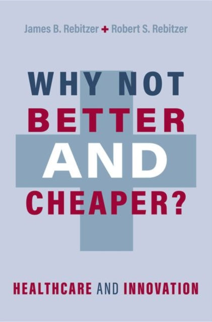 Book cover of: Why Not Better and Cheaper?. By: James B. Rebitzer