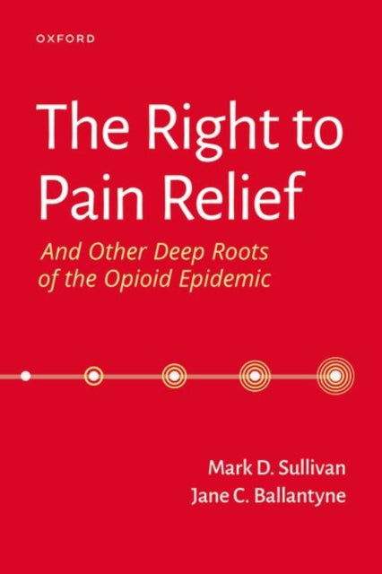 Book cover of: Right to Pain Relief and Other Deep Roots of the Opioid Epidemic. By: Mark Sullivan