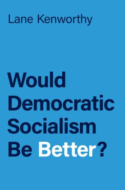 Book cover of: Would Democratic Socialism Be Better?. By: Lane Kenworthy