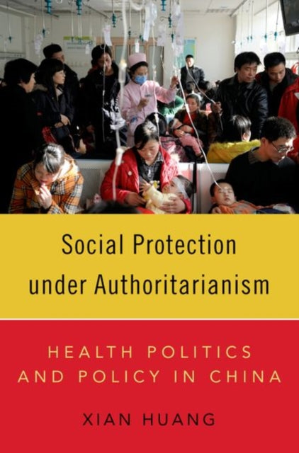 Book cover of: Social Protection under Authoritarianism. By: Xian Huang