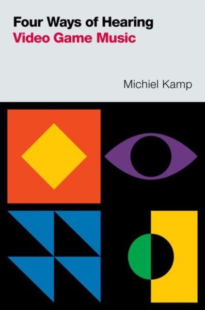 Book cover of: Four Ways of Hearing Video Game Music. By: Michiel Kamp