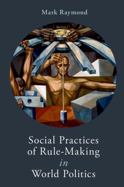 Book cover of: Social Practices of Rule-Making in World Politics. By: Mark Raymond