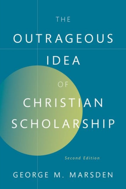 Book cover of: Outrageous Idea of Christian Scholarship. By: George M. Marsden