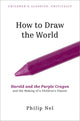 How to Draw the World, Harold and the Purple Crayon and the Making of a Children's Classic 9780197777596 Philip Nel