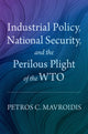 Book cover of: Industrial Policy, National Security, and the Perilous Plight of the WTO. By: Petros C. Mavroidis