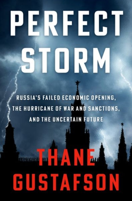 Perfect Storm, Russia's Failed Economic Opening, the Hurricane of War and Sanctions, and the Uncertain Future 9780197795682 Thane Gustafson