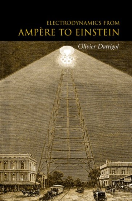 Book cover of: Electrodynamics from Ampere to Einstein. By: Olivier Darrigol