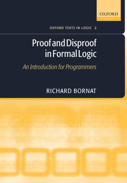 Book cover of: Proof and Disproof in Formal Logic. By: Richard Bornat