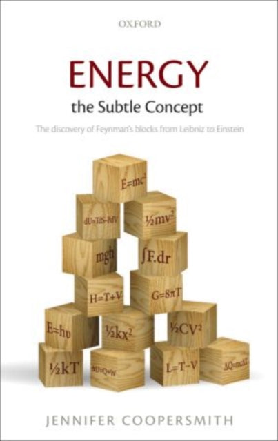 Energy, the Subtle Concept, The discovery of Feynman's blocks from Leibniz to Einstein 9780198716747 Jennifer Coopersmith