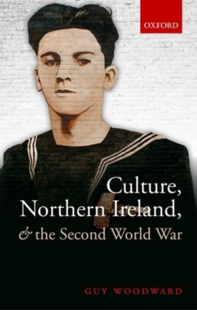 Book cover of: Culture, Northern Ireland, and the Second World War. By: Guy Woodward