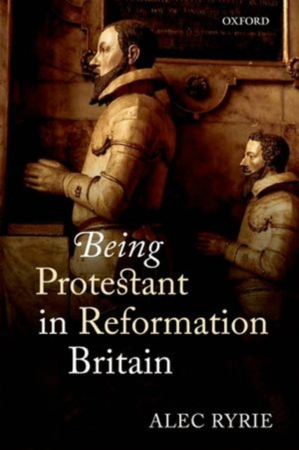 Book cover of: Being Protestant in Reformation Britain. By: Alec Ryrie