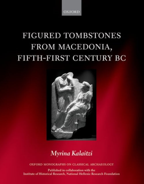 Book cover of: Figured Tombstones from Macedonia, Fifth-First Century BC. By: Myrina Kalaitzi