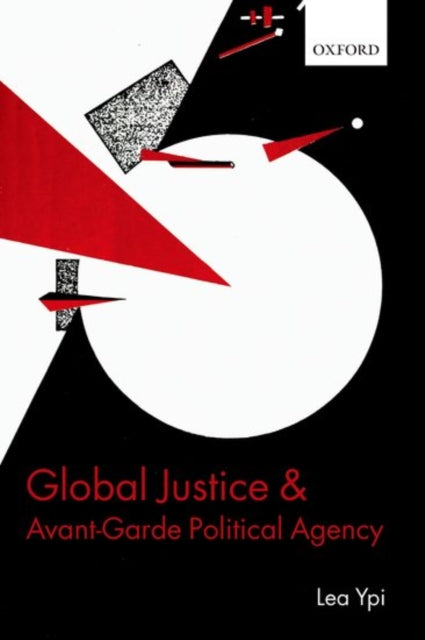 Book cover of: Global Justice and Avant-Garde Political Agency. By: Lea Ypi