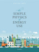 Book cover of: Simple Physics of Energy Use. By: Peter Rez