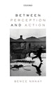 Book cover of: Between Perception and Action. By: Bence Nanay