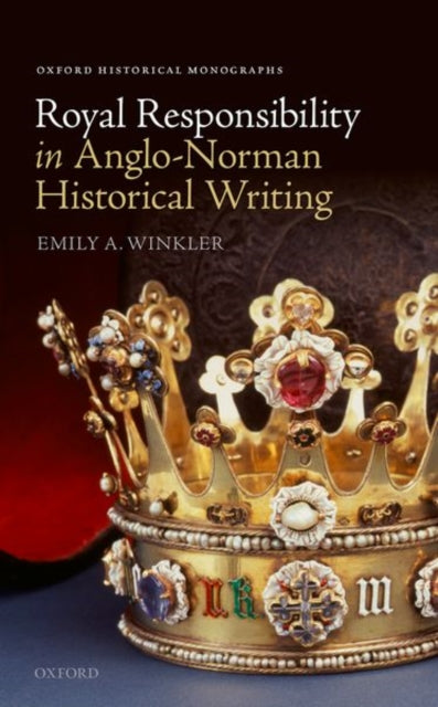 Book cover of: Royal Responsibility in Anglo-Norman Historical Writing. By: Emily A. Winkler