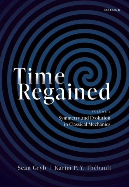 Time Regained, Volume 1: Symmetry and Evolution in Classical Mechanics 9780198822066 Sean Gryb