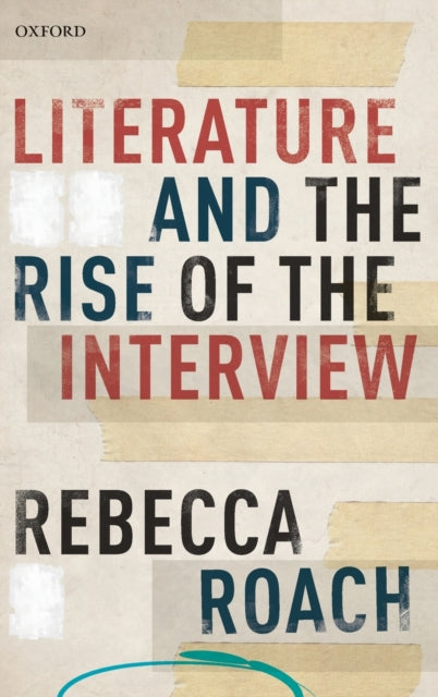 Book cover of: Literature and the Rise of the Interview. By: Rebecca Roach