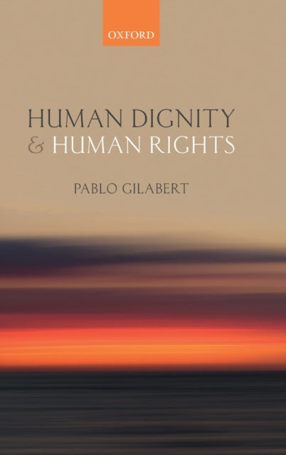 Book cover of: Human Dignity and Human Rights. By: Pablo Gilabert