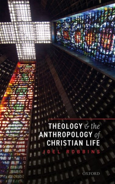 Book cover of: Theology and the Anthropology of Christian Life. By: Joel Robbins