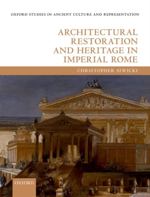 Book cover of: Architectural Restoration and Heritage in Imperial Rome. By: Christopher Siwicki