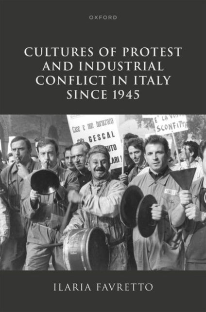 Book cover of: Cultures of Protest and Industrial Conflict in Italy since 1945. By: Ilaria Favretto
