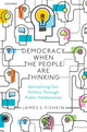 Book cover of: Democracy When the People Are Thinking. By: James S. Fishkin