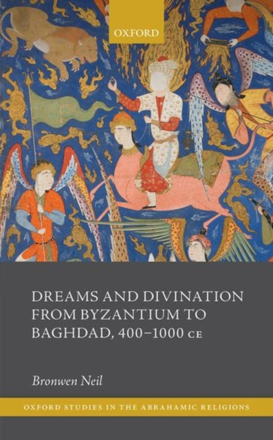 Book cover of: Dreams and Divination from Byzantium to Baghdad, 400-1000 CE. By: Bronwen Neil