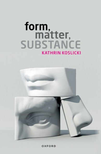 Book cover of: Form, Matter, Substance. By: Kathrin Koslicki