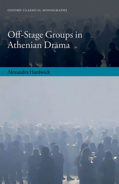 Book cover of: Off-Stage Groups in Athenian Drama. By: Alexandra Hardwick