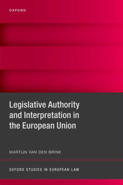 Book cover of: Legislative Authority and Interpretation in the European Union. By: Martijn van den Brink