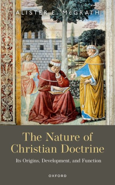 Nature of Christian Doctrine, Its Origins, Development, and Function 9780198901440 Alister E. McGrath