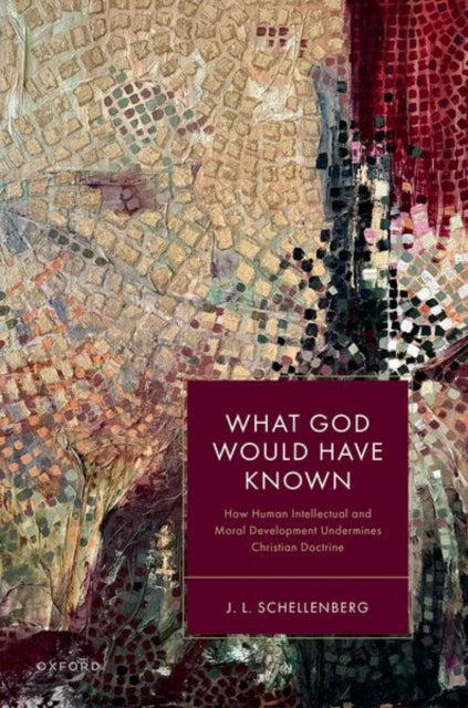 Book cover of: What God Would Have Known. By: J. L. Schellenberg