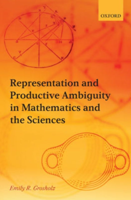 Book cover of: Representation and Productive Ambiguity in Mathematics and the Sciences. By: Emily Grosholz, Emily R. Grosholz