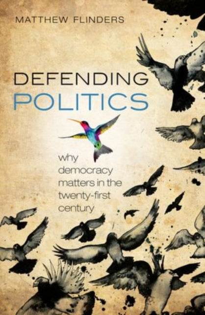 Book cover of: Defending Politics. By: Matthew Flinders