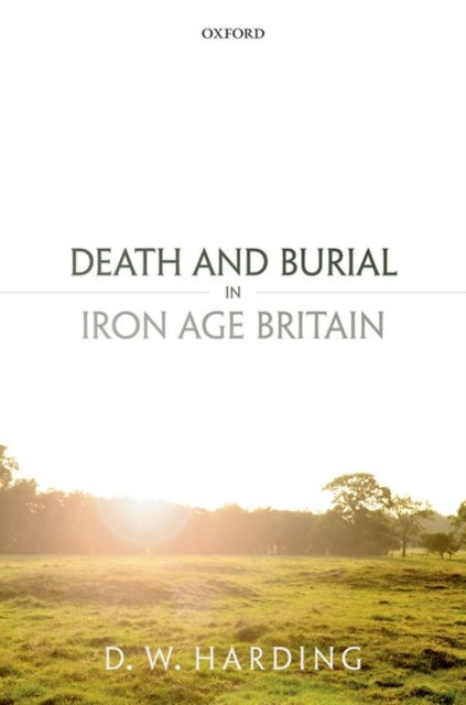 Book cover of: Death and Burial in Iron Age Britain. By: Dennis Harding