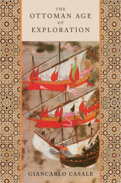 Book cover of: Ottoman Age of Exploration. By: Giancarlo Casale