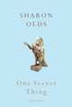 Book cover of: One Secret Thing. By: Sharon Olds