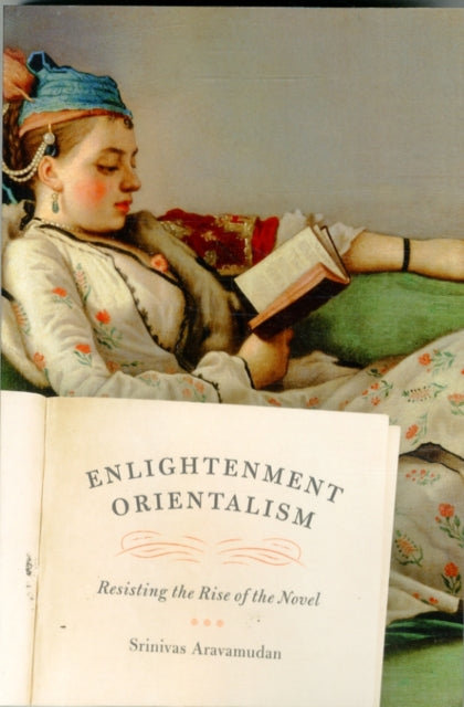 Book cover of: Enlightenment Orientalism – Resisting the Rise of the Novel. By: Srinivas Aravamudan